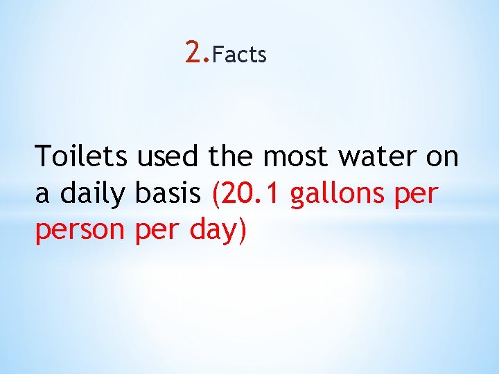 2. Facts Toilets used the most water on a daily basis (20. 1 gallons