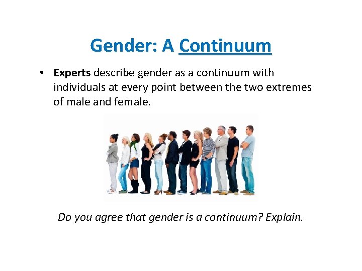 Gender: A Continuum • Experts describe gender as a continuum with individuals at every
