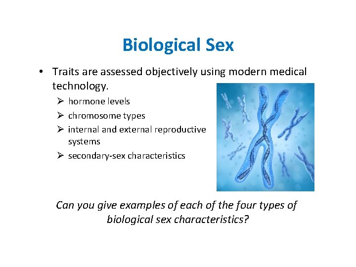 Biological Sex • Traits are assessed objectively using modern medical technology. Ø hormone levels