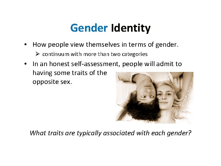 Gender Identity • How people view themselves in terms of gender. Ø continuum with