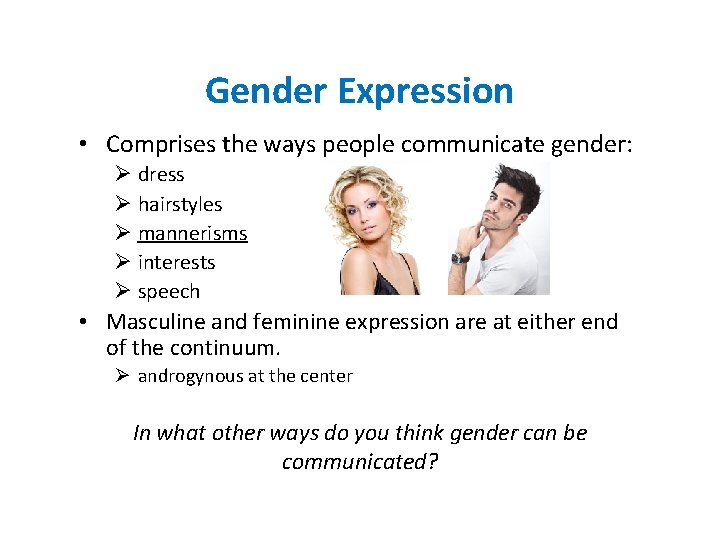 Gender Expression • Comprises the ways people communicate gender: Ø dress Ø hairstyles Ø