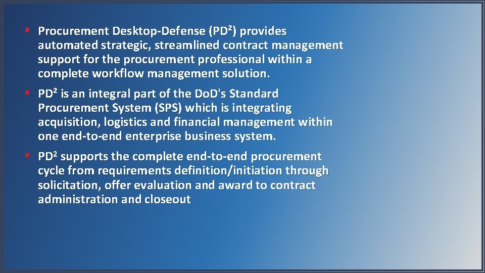 § Procurement Desktop-Defense (PD²) provides automated strategic, streamlined contract management support for the procurement