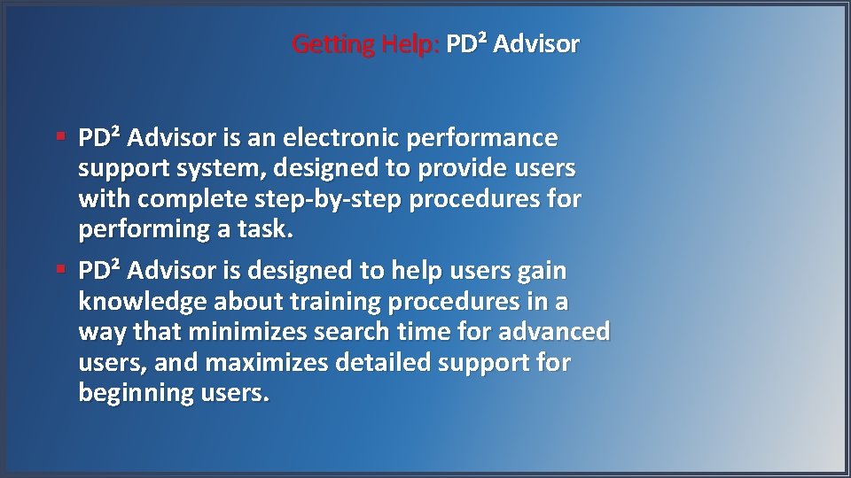 Getting Help: PD² Advisor § PD² Advisor is an electronic performance support system, designed