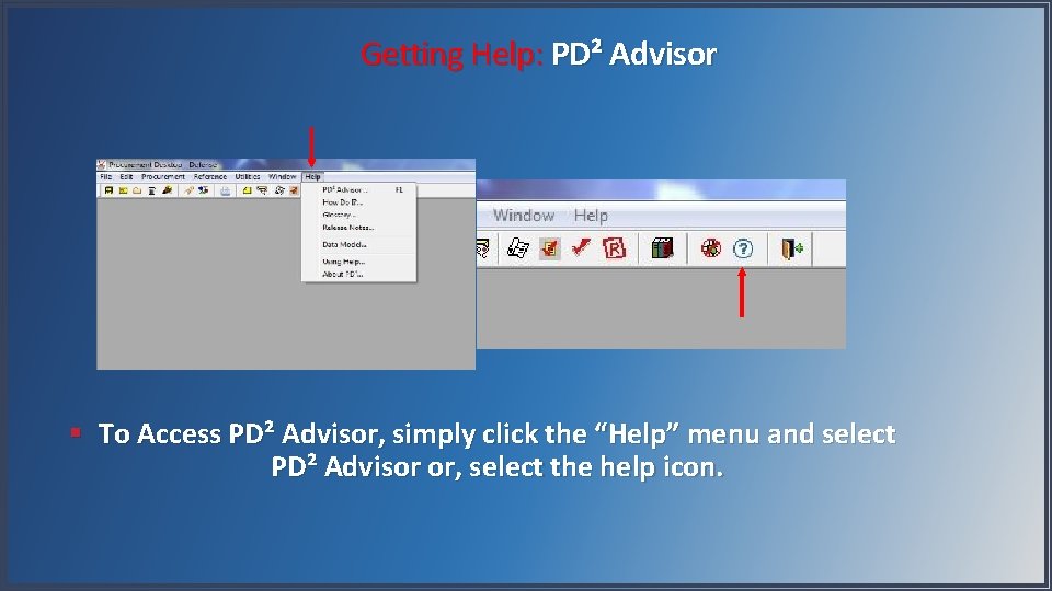 Getting Help: PD² Advisor § To Access PD² Advisor, simply click the “Help” menu