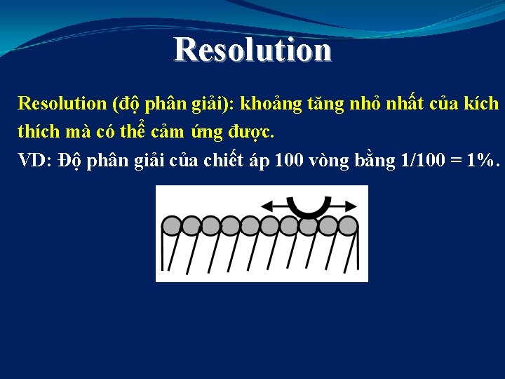 Resolution (độ phân giải): khoảng tăng nhỏ nhất của kích thích mà có thể