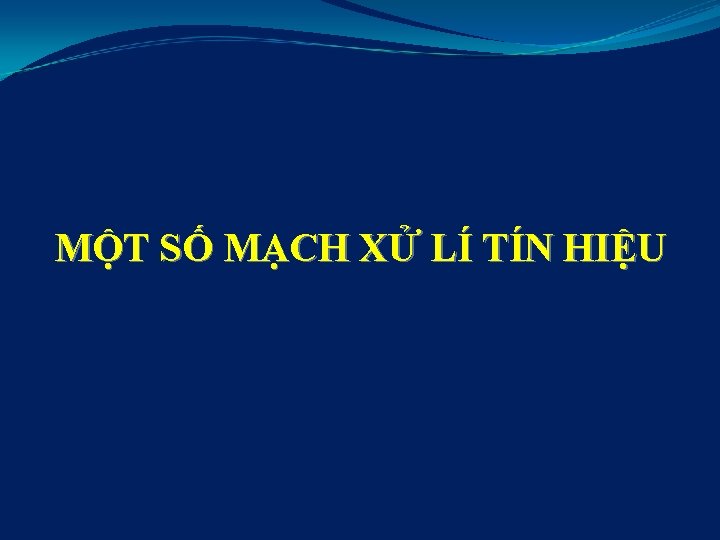 MỘT SỐ MẠCH XỬ LÍ TÍN HIỆU 