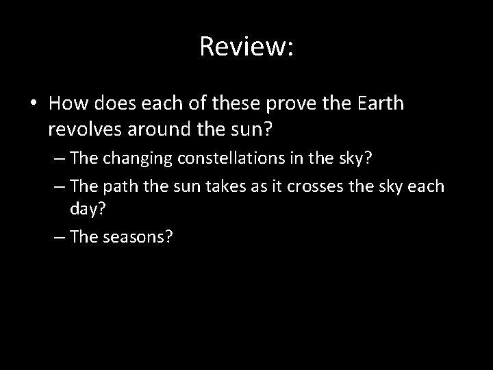 Review: • How does each of these prove the Earth revolves around the sun?