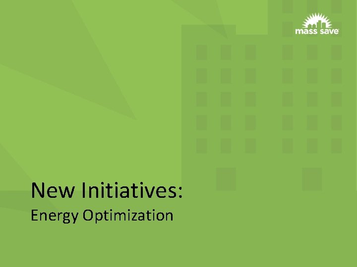 New Initiatives: Energy Optimization 