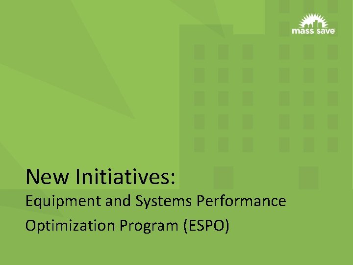 New Initiatives: Equipment and Systems Performance Optimization Program (ESPO) 