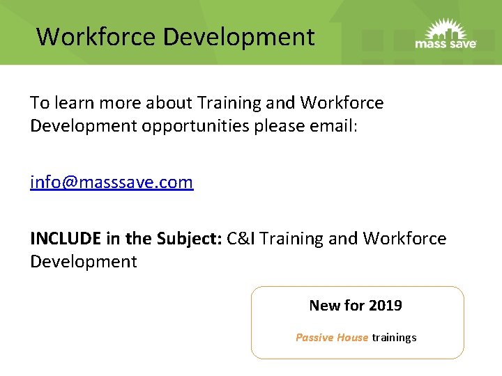 Workforce Development To learn more about Training and Workforce Development opportunities please email: info@masssave.