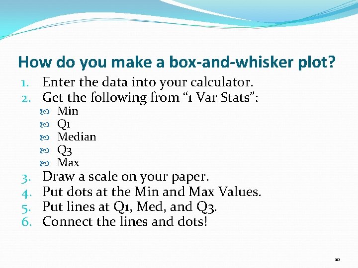 How do you make a box-and-whisker plot? 1. Enter the data into your calculator.