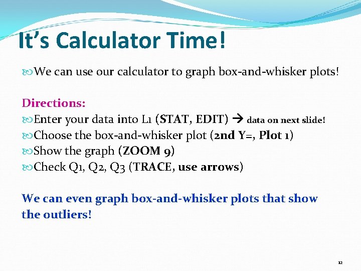 It’s Calculator Time! We can use our calculator to graph box-and-whisker plots! Directions: Enter