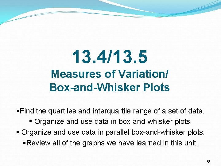 13. 4/13. 5 Measures of Variation/ Box-and-Whisker Plots §Find the quartiles and interquartile range