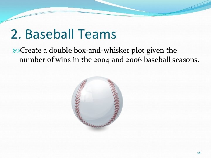 2. Baseball Teams Create a double box-and-whisker plot given the number of wins in