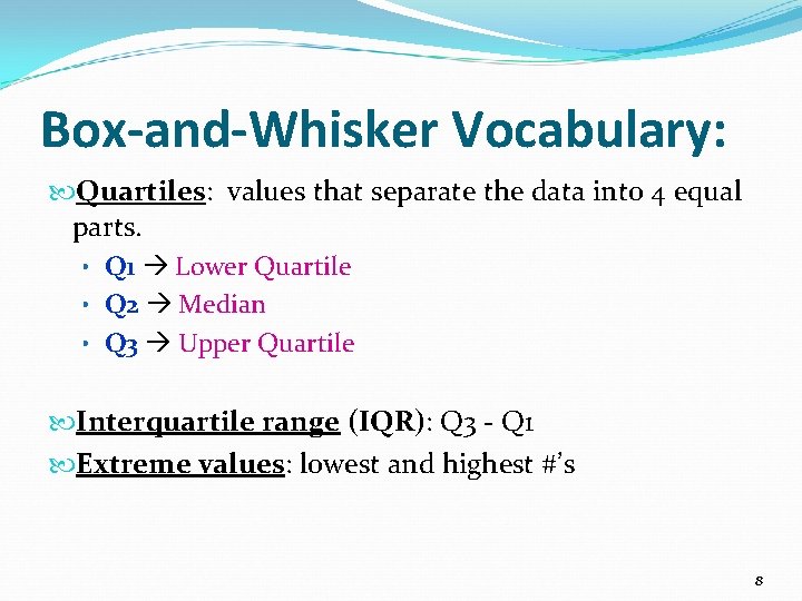 Box-and-Whisker Vocabulary: Quartiles: values that separate the data into 4 equal parts. • Q