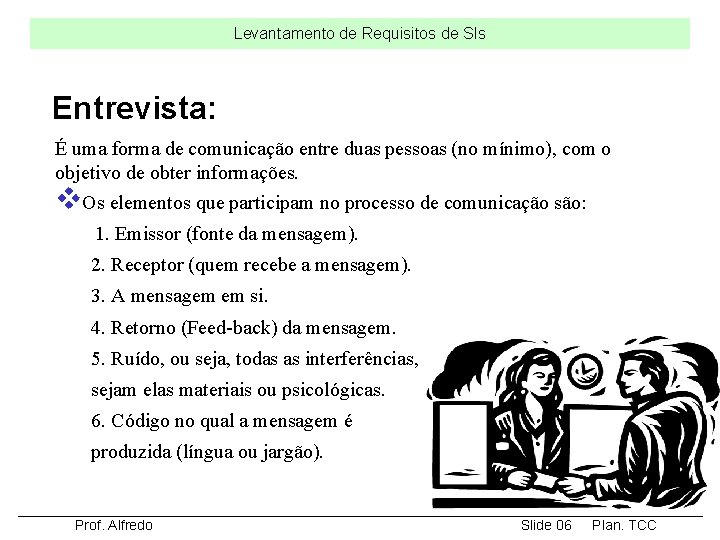 Levantamento de Requisitos de SIs Entrevista: É uma forma de comunicação entre duas pessoas