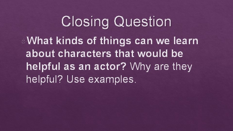 Closing Question What kinds of things can we learn about characters that would be