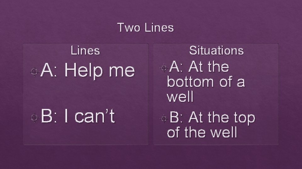 Two Lines A: Help me B: I can’t A: Situations At the bottom of