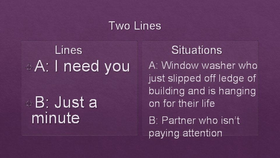 Two Lines A: B: Lines I need you Just a minute Situations A: Window