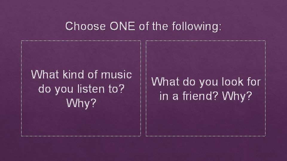 Choose ONE of the following: What kind of music do you listen to? Why?