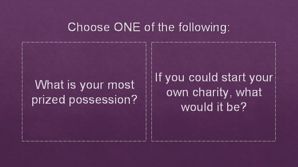 Choose ONE of the following: What is your most prized possession? If you could