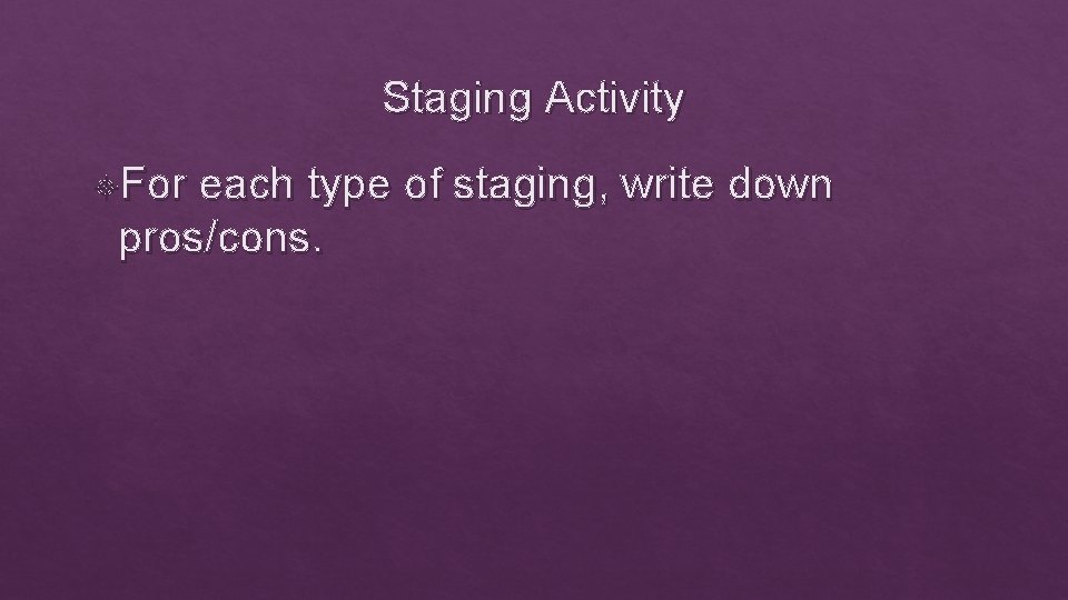 Staging Activity For each type of staging, write down pros/cons. 