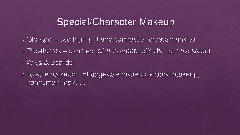 Special/Character Makeup Old Age – use highlight and contrast to create wrinkles Prosthetics Wigs