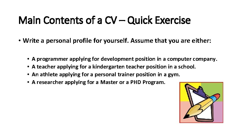 Main Contents of a CV – Quick Exercise • Write a personal profile for