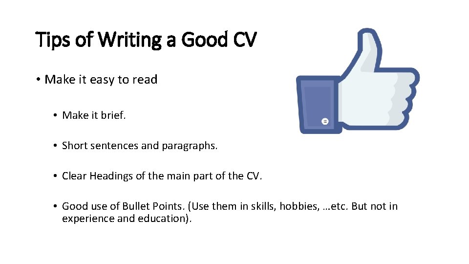 Tips of Writing a Good CV • Make it easy to read • Make