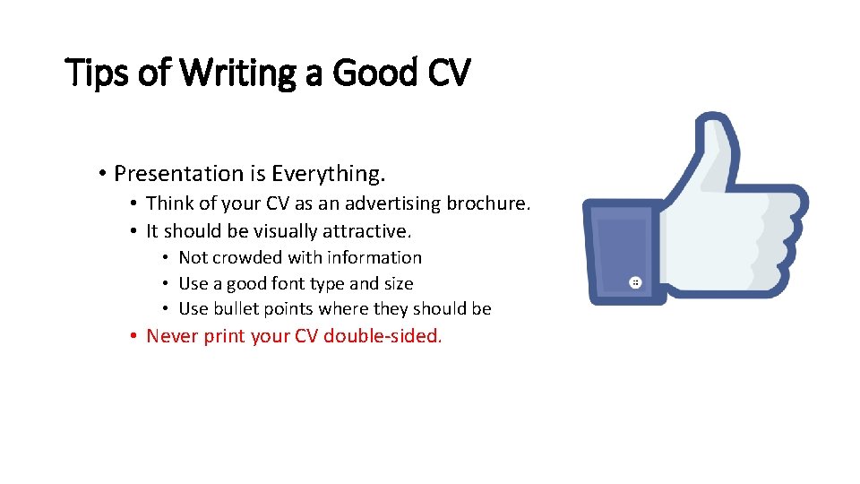 Tips of Writing a Good CV • Presentation is Everything. • Think of your