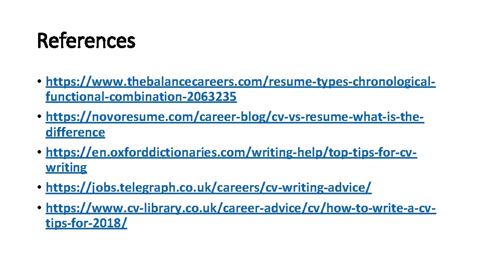 References • https: //www. thebalancecareers. com/resume-types-chronologicalfunctional-combination-2063235 • https: //novoresume. com/career-blog/cv-vs-resume-what-is-thedifference • https: //en. oxforddictionaries.
