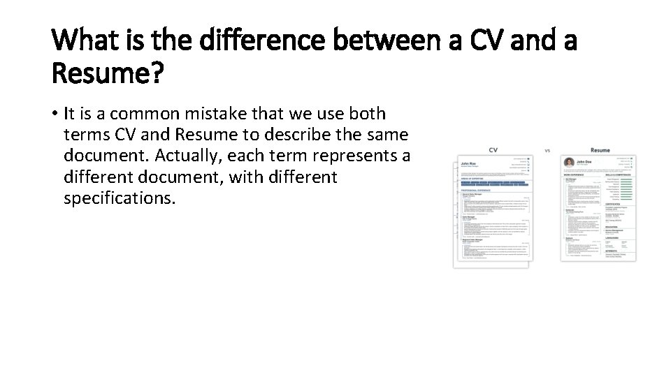 What is the difference between a CV and a Resume? • It is a