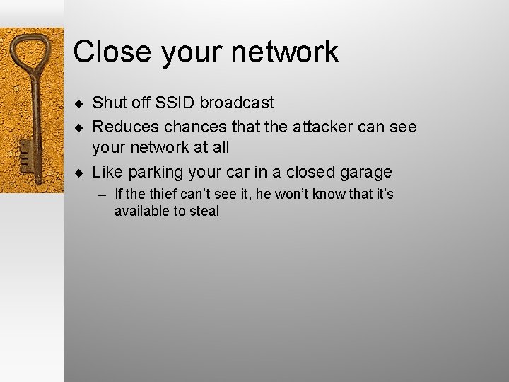 Close your network ¨ Shut off SSID broadcast ¨ Reduces chances that the attacker