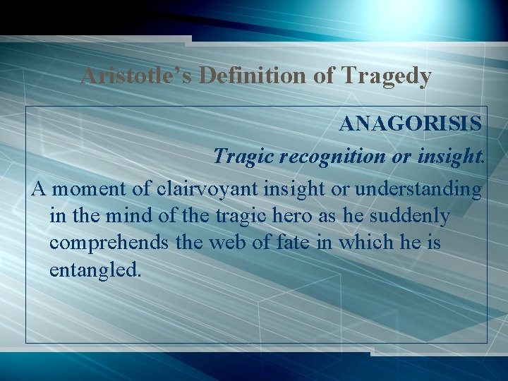 Aristotle’s Definition of Tragedy ANAGORISIS Tragic recognition or insight. A moment of clairvoyant insight