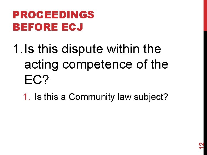 PROCEEDINGS BEFORE ECJ 1. Is this dispute within the acting competence of the EC?