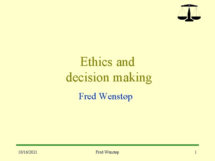 Ethics and decision making Fred Wenstøp 10/16/2021 Fred Wenstøp 1 