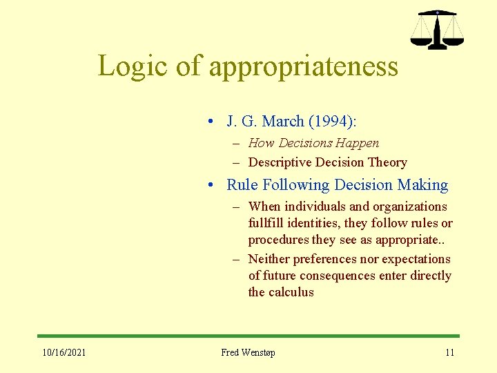 Logic of appropriateness • J. G. March (1994): – How Decisions Happen – Descriptive