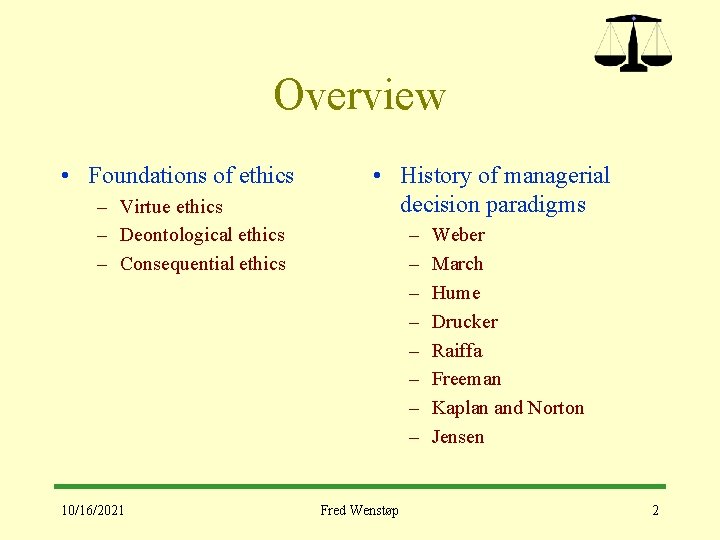 Overview • Foundations of ethics – Virtue ethics – Deontological ethics – Consequential ethics