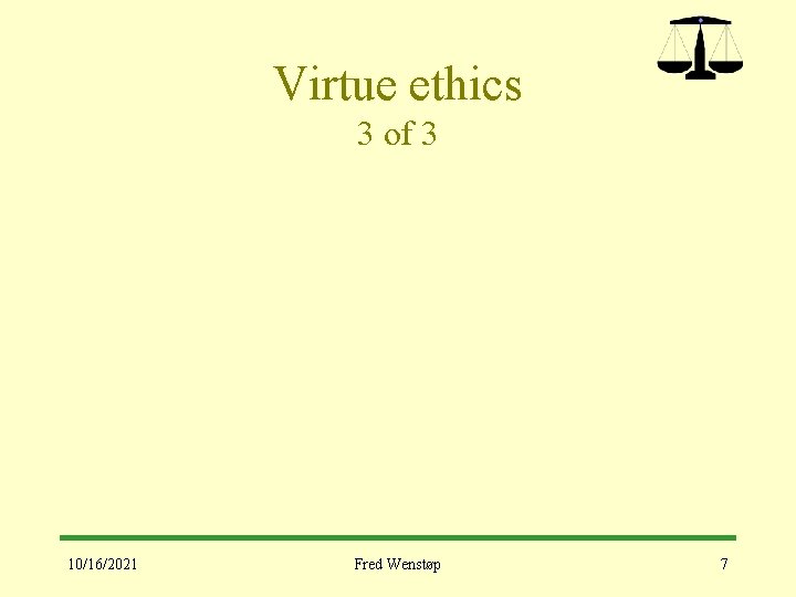 Virtue ethics 3 of 3 10/16/2021 Fred Wenstøp 7 