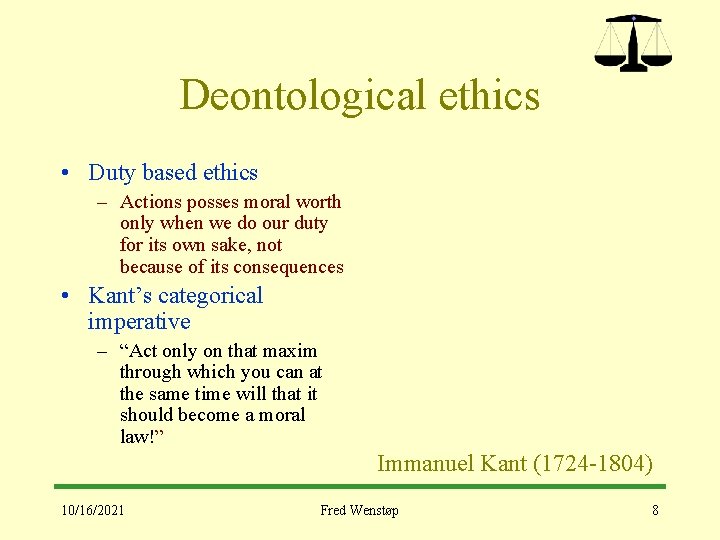 Deontological ethics • Duty based ethics – Actions posses moral worth only when we