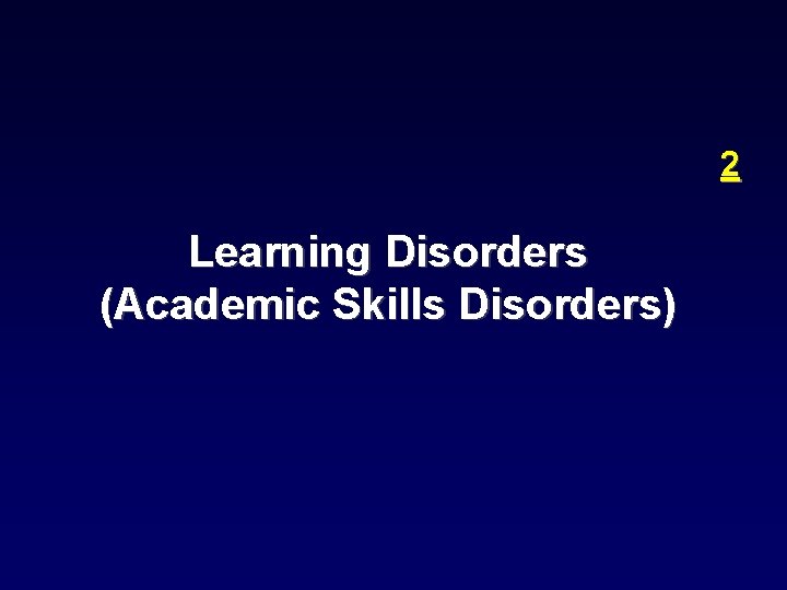 2 Learning Disorders (Academic Skills Disorders) 