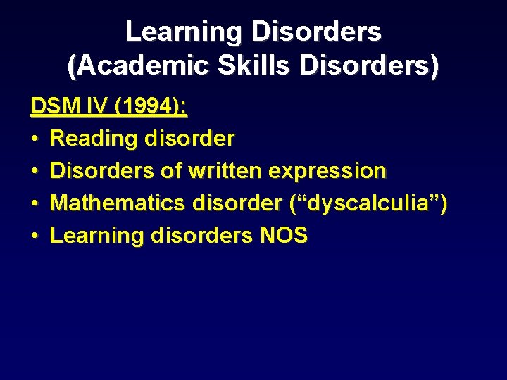 Learning Disorders (Academic Skills Disorders) DSM IV (1994): • Reading disorder • Disorders of