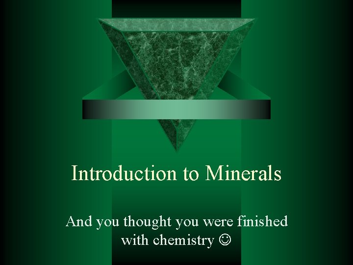Introduction to Minerals And you thought you were finished with chemistry 