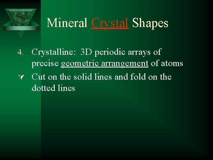 Mineral Crystal Shapes 4. Crystalline: 3 D periodic arrays of precise geometric arrangement of