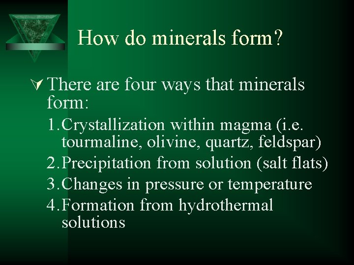 How do minerals form? Ú There are four ways that minerals form: 1. Crystallization