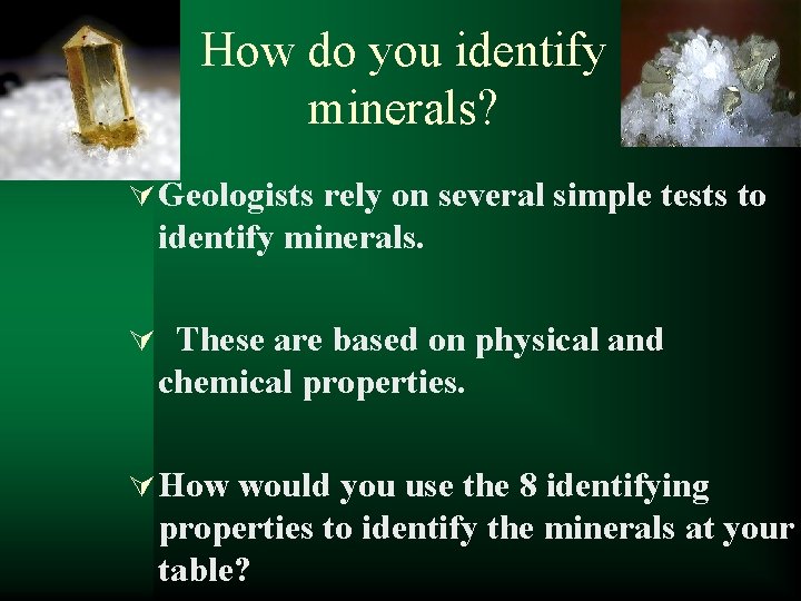 How do you identify minerals? Ú Geologists rely on several simple tests to identify