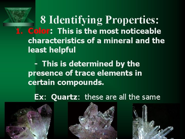 8 Identifying Properties: 1. Color: This is the most noticeable characteristics of a mineral