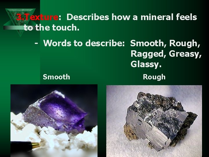 3. Texture: Describes how a mineral feels to the touch. - Words to describe: