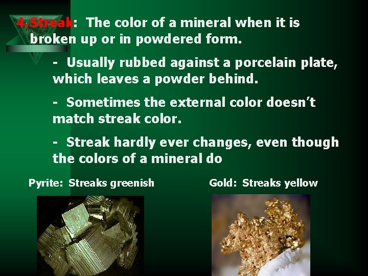4. Streak: The color of a mineral when it is broken up or in