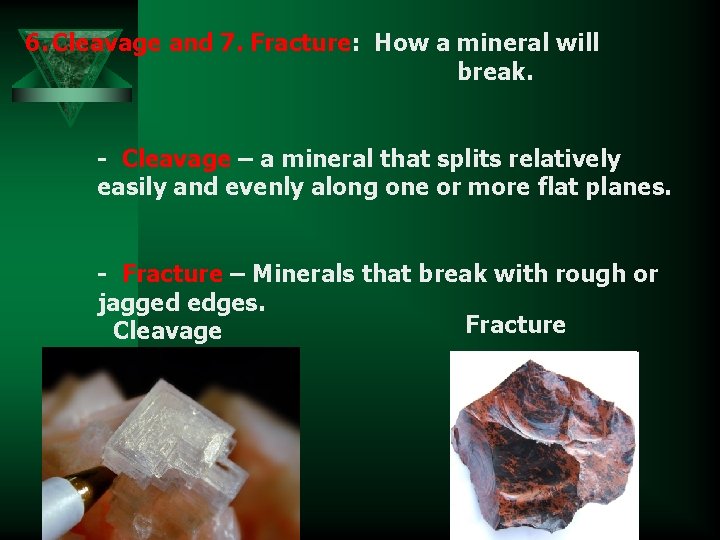 6. Cleavage and 7. Fracture: How a mineral will break. - Cleavage – a